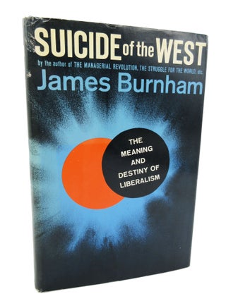 Item #84 Suicide of the West: An Essay on the Meaning and Destiny of Liberalism. James Burnham